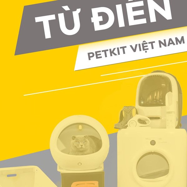 GIẢI NGHĨA MỘT SỐ TỪ THÔNG DỤNG TẠI PETKIT VIỆT NAM 